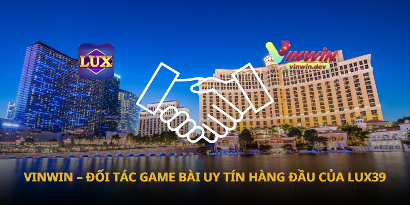 Vinwin – Đối Tác Game Bài Uy Tín Hàng Đầu Của Lux39
